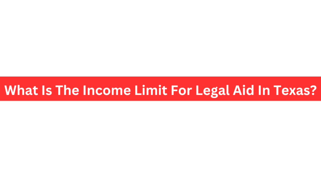 What Is The Income Limit For Legal Aid In Texas?