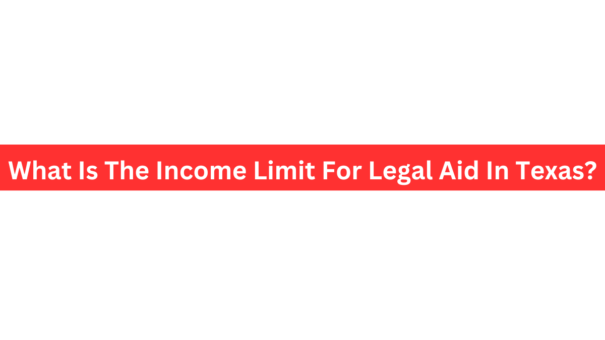 What Is The Income Limit For Legal Aid In Texas?